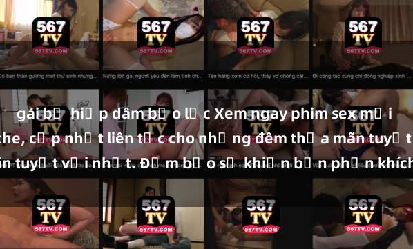 gái bị hiếp dâm bạo lực Xem ngay phim sex mới nhất đỉnh cao không che, cập nhật liên tục cho những đêm thỏa mãn tuyệt vời nhất. Đảm bảo sẽ khiến bạn phấn khích từng khoảnh khắc!