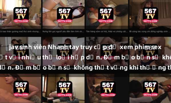 jav sinh viên Nhanh tay truy cập để xem phim sex đầy kích thích và mới nhất với nhiều thể loại hấp dẫn. Đảm bảo bạn sẽ không thất vọng khi thưởng thức.