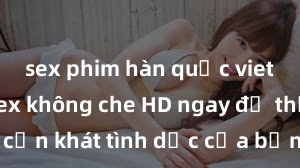 sex phim hàn quốc vietsub Xem sex không che HD ngay để thỏa mãn cơn khát tình dục của bạn! Video chất lượng cao, cảnh quay rõ nét, sẽ khiến bạn không thể rời mắt! Hãy trải nghiệm ngay!