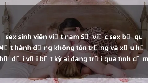 sex sinh viên việt nam Sự việc sex bị quay lén trong toilet: Một hành động không tôn trọng và xấu hổ đối với bất kỳ ai đang trải qua tình cảm tình dục riêng tư.