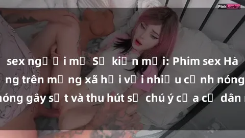 sex người mỹ Sự kiện mới: Phim sex Hàn Quốc gây sôi động trên mạng xã hội với nhiều cảnh nóng gây sốt và thu hút sự chú ý của cư dân mạng. Xem ngay!