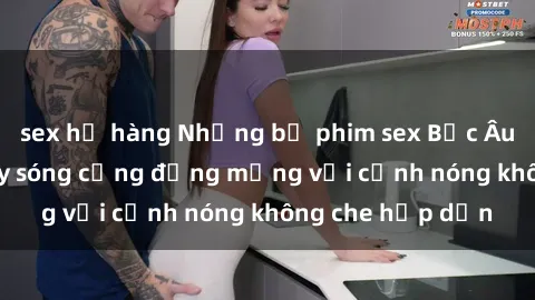 sex họ hàng Những bộ phim sex Bắc Âu gây sốt, làm dậy sóng cộng đồng mạng với cảnh nóng không che hấp dẫn