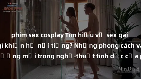 phim sex cosplay Tìm hiểu về sex gái Nhật Bản - Điều gì khiến họ nổi tiếng? Những phong cách và xu hướng mới trong nghệ thuật tình dục của phụ nữ xứ sở hoa anh đào.
