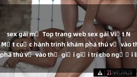 sex gái mỹ Top trang web sex gái Việt Nam đáng xem năm  Một cuộc hành trình khám phá thú vị vào thế giới giải trí cho người lớn.