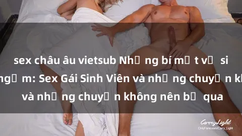 sex châu âu vietsub Những bí mật về sinh viên nghịch ngợm: Sex Gái Sinh Viên và những chuyện không nên bỏ qua