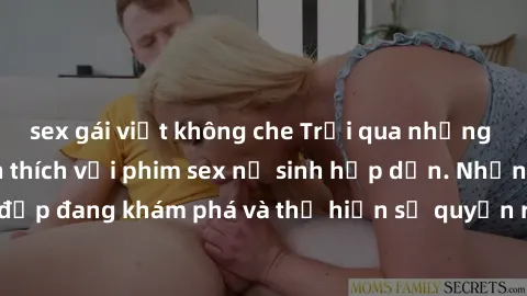 sex gái việt không che Trải qua những khoảnh khắc kích thích với phim sex nữ sinh hấp dẫn. Những cô gái trẻ xinh đẹp đang khám phá và thể hiện sự quyến rũ trong các tình huống mới mẻ và táo bạo. Bạn s