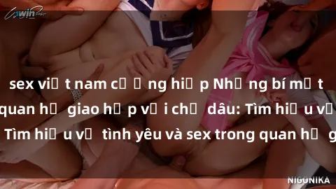 sex việt nam cưỡng hiếp Những bí mật cấm kỵ về mối quan hệ giao hợp với chị dâu: Tìm hiều về tình yêu và sex trong quan hệ gia đình