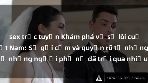 sex trực tuyến Khám phá về sự lôi cuốn của sex bà mẹ Việt Nam: Sự gợi cảm và quyến rũ từ những người phụ nữ đã trải qua nhiều năm tuổi thọ