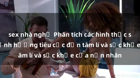 sex nhà nghỉ Phân tích các hình thức sex bạo lực và ảnh hưởng tiêu cực đến tâm lí và sức khỏe của nạn nhân