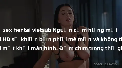 sex hentai vietsub Nguồn cảm hứng mới nhất từ sex jav idol HD sẽ khiến bạn phải mê mẩn và không thể rời mắt khỏi màn hình. Đắm chìm trong thế giới mãn nhãn và kích thích này!