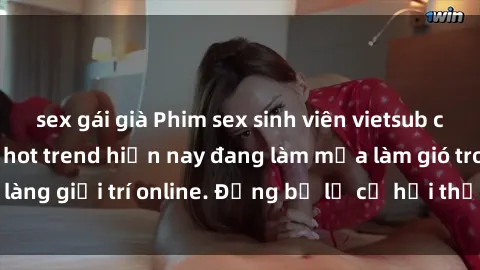 sex gái già Phim sex sinh viên vietsub cực đã, không che, hot trend hiện nay đang làm mưa làm gió trong làng giải trí online. Đừng bỏ lỡ cơ hội thưởng thức ngay bây giờ!