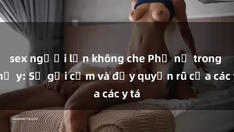 sex người lớn không che Phụ nữ trong nghề y: Sự gợi cảm và đầy quyến rũ của các y tá