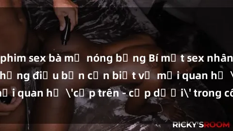 phim sex bà mẹ nóng bỏng Bí mật sex nhân viên văn phòng: Những điều bạn cần biết về mối quan hệ 'cấp trên - cấp dưới' trong công ty