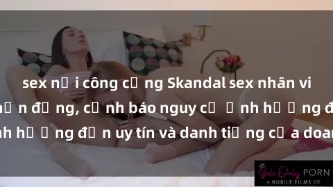 sex nơi công cộng Skandal sex nhân viên nhà hàng gây chấn động, cảnh báo nguy cơ ảnh hưởng đến uy tín và danh tiếng của doanh nghiệp