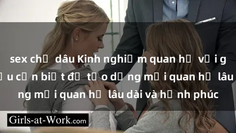 sex chị dâu Kinh nghiệm quan hệ với gái Tây: Những điều cần biết để tạo dựng mối quan hệ lâu dài và hạnh phúc