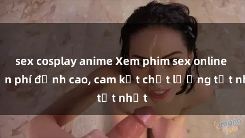 sex cosplay anime Xem phim sex online miễn phí đỉnh cao, cam kết chất lượng tốt nhất