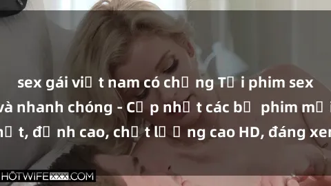 sex gái việt nam có chồng Tải phim sex về máy miễn phí và nhanh chóng - Cập nhật các bộ phim mới nhất, đỉnh cao, chất lượng cao HD, đáng xem. Hãy trải nghiệm ngay!