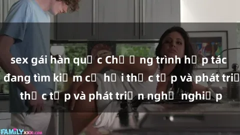 sex gái hàn quốc Chương trình hợp tác JAV cho sinh viên đang tìm kiếm cơ hội thực tập và phát triển nghề nghiệp