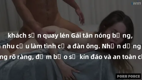 khách sạn quay lén Gái tân nóng bỏng, dâm đãng thỏa mãn nhu cầu làm tình của đàn ông. Nhận dạng không rõ ràng, đảm bảo sự kín đáo và an toàn cho trải nghiệm tuyệt vời.