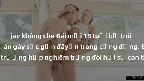 jav không che Gái mới 18 tuổi bị trói và bị hiếp dâm: Vụ án gây sốc gần đâyến trong cộng đồng. Đây là một trường hợp nghiêm trọng đòi hỏi sự can thiệp mạnh mẽ từ phía công lý.