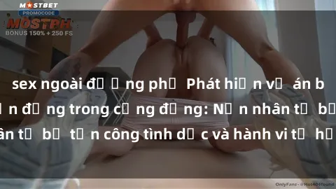 sex ngoài đường phố Phát hiện vụ án bạo dâm sex gây chấn động trong cộng đồng: Nạn nhân tố bị tấn công tình dục và hành vi tệ hại được tiết lộ