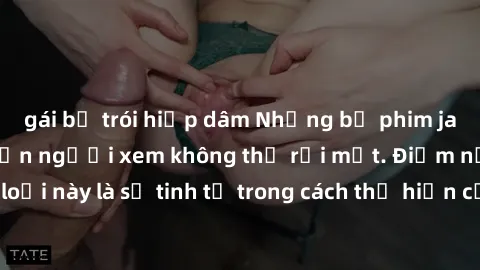 gái bị trói hiếp dâm Những bộ phim jav SM không che khiến người xem không thể rời mắt. Điểm nổi bật của thể loại này là sự tinh tế trong cách thể hiện cảm xúc và sự hấp dẫn của những cảnh quay.