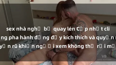 sex nhà nghỉ bị quay lén Cập nhật clip nóng BDSM: Những pha hành động đầy kích thích và quyến rũ khiến người xem không thể rời mắt. Đừng bỏ lỡ!