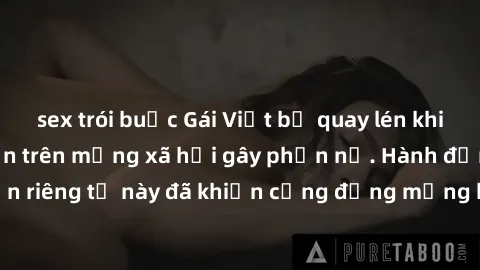 sex trói buộc Gái Việt bị quay lén khi tắm, clip lan truyền trên mạng xã hội gây phẫn nộ. Hành động vi phạm quyền riêng tư này đã khiến cộng đồng mạng bức xúc và đòi trừng phạt thật nghiêm khắc.
