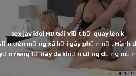 sex jav idol HD Gái Việt bị quay lén khi tắm, clip lan truyền trên mạng xã hội gây phẫn nộ. Hành động vi phạm quyền riêng tư này đã khiến cộng đồng mạng bức xúc và đòi trừng phạt thật nghiêm khắc.