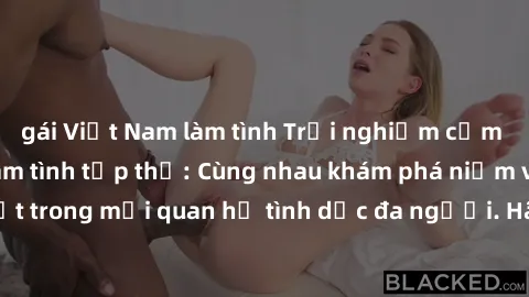 gái Việt Nam làm tình Trải nghiệm cảm xúc mới mẻ với làm tình tập thể: Cùng nhau khám phá niềm vui và sự mãnh liệt trong mối quan hệ tình dục đa người. Hãy thử ngay để biết cảm giác thú vị này!
