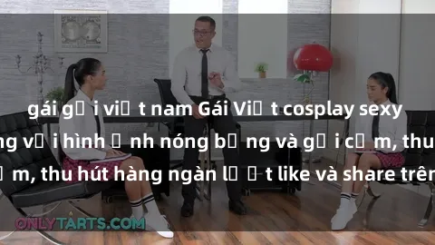 gái gọi việt nam Gái Việt cosplay sexy khiến fan phát cuồng với hình ảnh nóng bỏng và gợi cảm, thu hút hàng ngàn lượt like và share trên mạng xã hội.