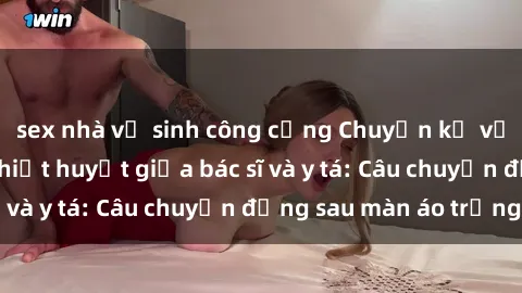 sex nhà vệ sinh công cộng Chuyện kể về cuộc tình đầy nhiệt huyết giữa bác sĩ và y tá: Câu chuyện đằng sau màn áo trắng