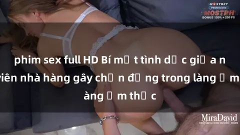 phim sex full HD Bí mật tình dục giữa nhân viên nhà hàng gây chấn động trong làng ẩm thực