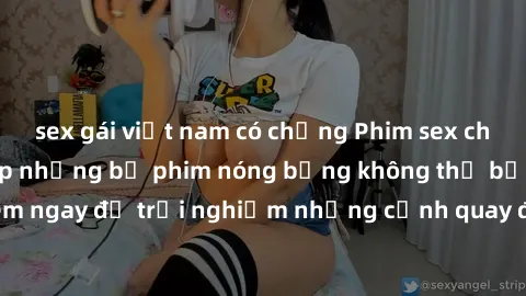 sex gái việt nam có chồng Phim sex châu Âu đỉnh cao: Top những bộ phim nóng bỏng không thể bỏ qua! Xem ngay để trải nghiệm những cảnh quay đầy kích thích và cuồng nhiệt.