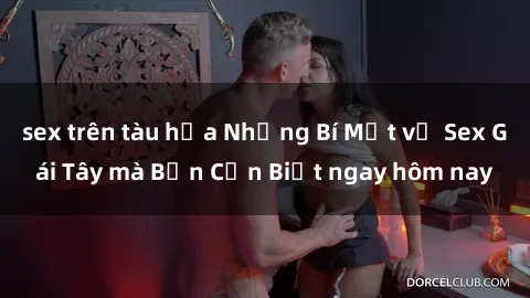sex trên tàu hỏa Những Bí Mật về Sex Gái Tây mà Bạn Cần Biết ngay hôm nay