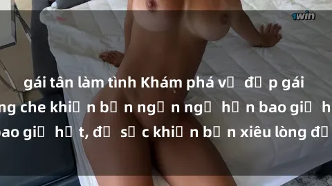 gái tân làm tình Khám phá vẻ đẹp gái Việt Nam nude không che khiến bạn ngẩn ngơ hơn bao giờ hết, đủ sức khiến bạn xiêu lòng đến ngất ngây