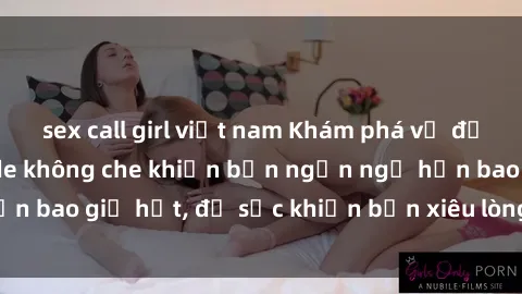 sex call girl việt nam Khám phá vẻ đẹp gái Việt Nam nude không che khiến bạn ngẩn ngơ hơn bao giờ hết, đủ sức khiến bạn xiêu lòng đến ngất ngây