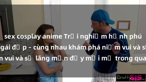 sex cosplay anime Trải nghiệm hạnh phúc khi làm tình với gái đẹp – cùng nhau khám phá niềm vui và sự lãng mạn đầy mới mẻ trong quan hệ của bạn.