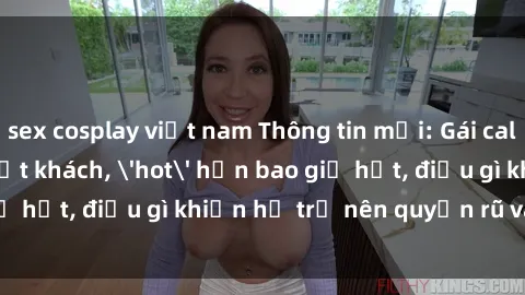 sex cosplay việt nam Thông tin mới: Gái call girl Việt Nam đắt khách, 'hot' hơn bao giờ hết, điều gì khiến họ trở nên quyến rũ và đáng chú ý?