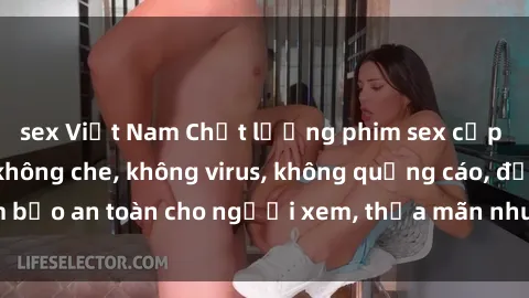 sex Việt Nam Chất lượng phim sex cập nhật mới nhất, không che, không virus, không quảng cáo, đảm bảo an toàn cho người xem, thỏa mãn nhu cầu tình dục của bạn.