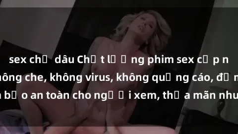sex chị dâu Chất lượng phim sex cập nhật mới nhất, không che, không virus, không quảng cáo, đảm bảo an toàn cho người xem, thỏa mãn nhu cầu tình dục của bạn.