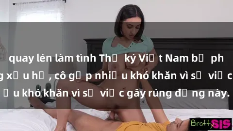 quay lén làm tình Thư ký Việt Nam bị phát tán clip sex đáng xấu hổ, cô gặp nhiều khó khăn vì sự việc gây rúng động này.