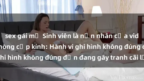 sex gái mỹ Sinh viên là nạn nhân của video quay lén trong phòng cấp kính: Hành vi ghi hình không đúng đắn đang gây tranh cãi lớn