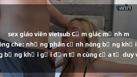 sex giáo viên vietsub Cảm giác mạnh mẽ với sex BDSM không che: những phân cảnh nóng bỏng khơi gợi đến tận cùng của tư duy và cơ thể.