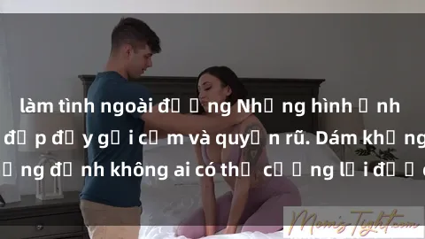 làm tình ngoài đường Những hình ảnh sex gái Việt xinh đẹp đầy gợi cảm và quyến rũ. Dám khẳng định không ai có thể cưỡng lại được vẻ đẹp của họ.