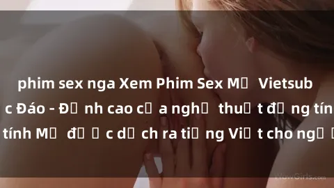 phim sex nga Xem Phim Sex Mỹ Vietsub Online Miễn Phí Độc Đáo - Đỉnh cao của nghệ thuật đồng tính Mỹ được dịch ra tiếng Việt cho người xem hiểu rõ hơn.