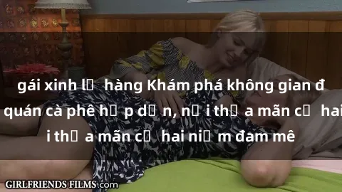gái xinh lộ hàng Khám phá không gian độc đáo tại sex quán cà phê hấp dẫn, nơi thỏa mãn cả hai niềm đam mê