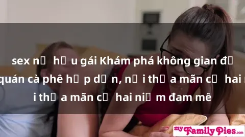 sex nữ hầu gái Khám phá không gian độc đáo tại sex quán cà phê hấp dẫn, nơi thỏa mãn cả hai niềm đam mê