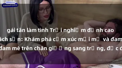 gái tân làm tình Trải nghiệm đỉnh cao tình yêu tại sex khách sạn: Khám phá cảm xúc mới mẻ và đam mê trên chăn giường sang trọng, độc đáo, không giới hạn.