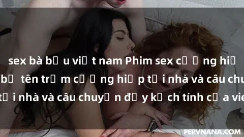 sex bà bầu việt nam Phim sex cưỡng hiếp vietsub: Nữ sinh bị tên trộm cưỡng hiếp tại nhà và câu chuyện đầy kịch tính của vietsub